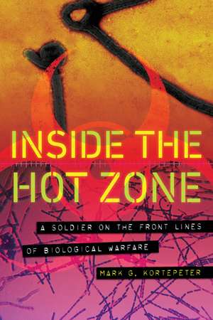 Inside the Hot Zone: A Soldier on the Front Lines of Biological Warfare de Mark G. Kortepeter