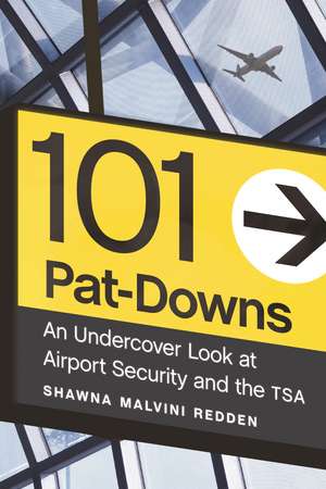 101 Pat-Downs: An Undercover Look at Airport Security and the TSA de Shawna Malvini Redden