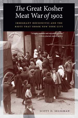 The Great Kosher Meat War of 1902: Immigrant Housewives and the Riots That Shook New York City de Scott D. Seligman