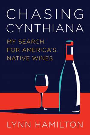 Chasing Cynthiana: My Search for America's Native Wines de Dr. Lynn Hamilton