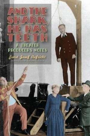 And the Shark, He Has Teeth – A Theater Producer′s Notes de Ernst Josef Aufricht