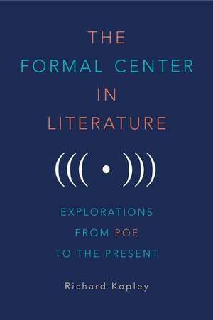 The Formal Center in Literature – Explorations from Poe to the Present de Richard Kopley