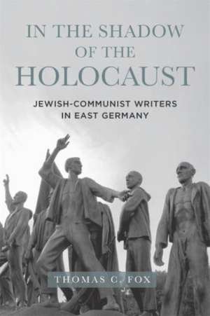 In the Shadow of the Holocaust – Jewish–Communist Writers in East Germany de Thomas C. Fox