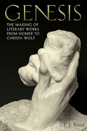 Genesis – The Making of Literary Works from Homer to Christa Wolf de T.j. Reed