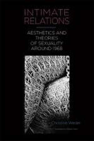 Intimate Relations – Aesthetics and Theories of Sexuality around 1968 de Christine Weder