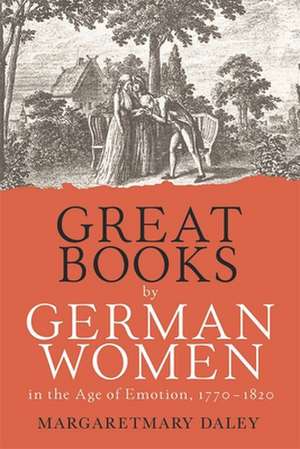 Great Books by German Women in the Age of Emotion, 1770–1820 de Margaretmary Daley