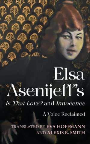 Elsa Asenijeff′s Is That Love? and Innocence – A Voice Reclaimed de Elsa Asenijeff