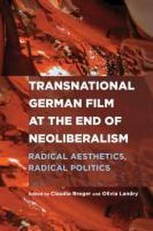 Transnational German Film at the End of Neoliberalism – Radical Aesthetics, Radical Politics de Claudia Breger