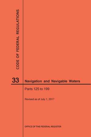 Code of Federal Regulations Title 33, Navigation and Navigable Waters, Parts 125-199, 2017 de Nara