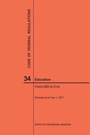 Code of Federal Regulations Title 34, Education, Parts 680-End and 35, 2017 de Nara