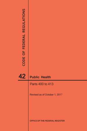 Code of Federal Regulations Title 42, Public Health, Parts 400-413, 2017 de Nara