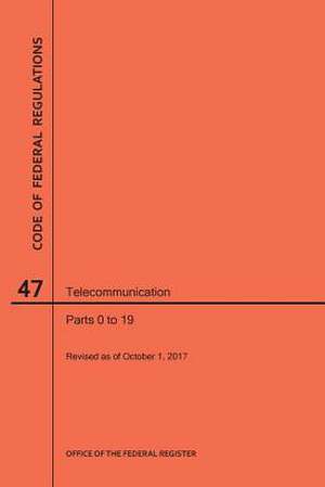 Code of Federal Regulations Title 47, Telecommunication, Parts 0-19, 2017 de Nara