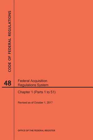 Code of Federal Regulations Title 48, Federal Acquisition Regulations System (Fars), Parts 1 (Parts 1-51), 2017 de Nara