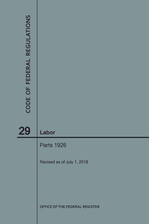 Code of Federal Regulations Title 29, Labor, Parts 1926, 2018 de National Archives and Records Administra