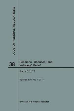 Code of Federal Regulations Title 38, Pensions, Bonuses and Veterans' Relief, Parts 0-17, 2018 de National Archives and Records Administra