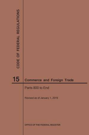 Code of Federal Regulations Title 15, Commerce and Foreign Trades, Parts 800-End, 2019 de Nara