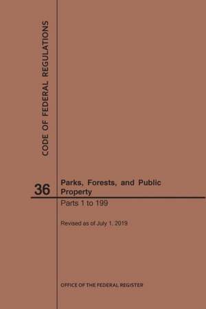 Code of Federal Regulations Title 36, Parks, Forests and Public Property, Parts 1-199, 2019 de Nara