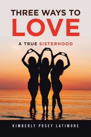 Three Ways to Love de Kimberly Posey Latimore