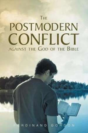 The Postmodern Conflict Against The God Of The Bible de Ferdinand Gordon