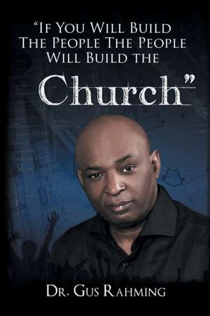 If You Build The People The People Will Build The Church de Bishop Gus L. Rahming