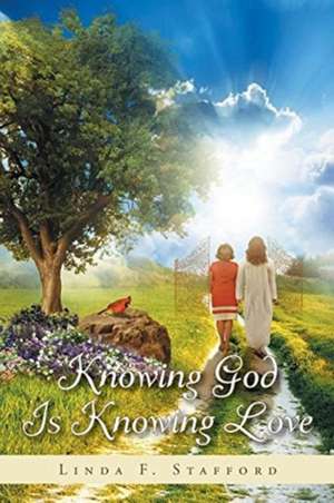 Knowing God Is Knowing Love de Linda F. Stafford