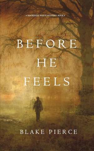 Before He Feels (A Mackenzie White Mystery-Book 6) de Blake Pierce