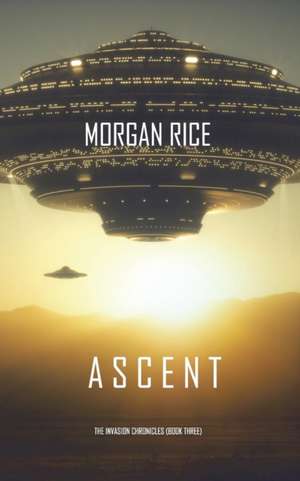 Ascent (The Invasion Chronicles-Book Three) de Morgan Rice