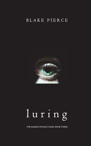 Luring (The Making of Riley Paige-Book 3) de Blake Pierce