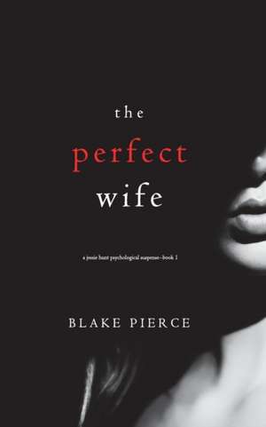 The Perfect Wife (A Jessie Hunt Psychological Suspense Thriller-Book One) de Blake Pierce