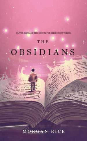 The Obsidians (Oliver Blue and the School for Seers-Book Three) de Morgan Rice