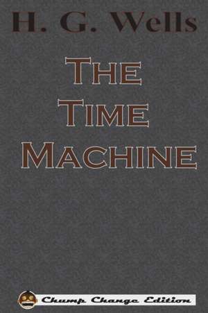 The Time Machine (Chump Change Edition) de H. G. Wells