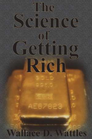 The Science of Getting Rich de Wallace D Wattles