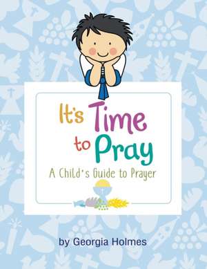 It's Time to Pray: A Child's Guide to Prayer de Georgia Holmes