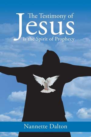 The Testimony of Jesus is the Spirit of Prophecy de Nannette Dalton