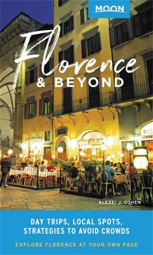 Moon Florence & Beyond (First Edition): Day Trips, Local Spots, Strategies to Avoid Crowds de Alexei J. Cohen