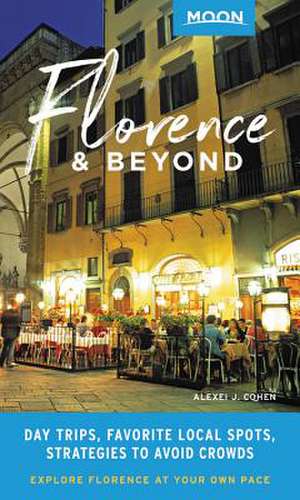 Moon Florence & Beyond: Day Trips, Local Spots, Strategies to Avoid Crowds de Alexei J. Cohen