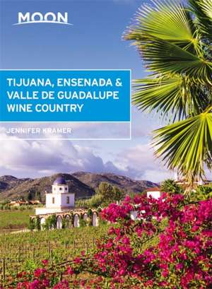 Moon Tijuana, Ensenada & Valle de Guadalupe Wine Country (First Edition) de Jennifer Kramer