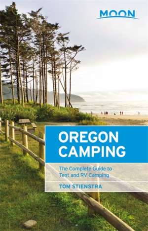 Moon Oregon Camping: The Complete Guide to Tent and RV Camping de Tom Stienstra