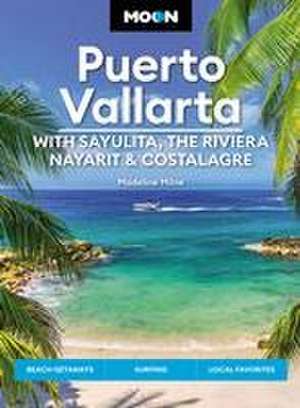 Moon Puerto Vallarta: With Sayulita, the Riviera Nayarit & Costalegre de Madeline Milne