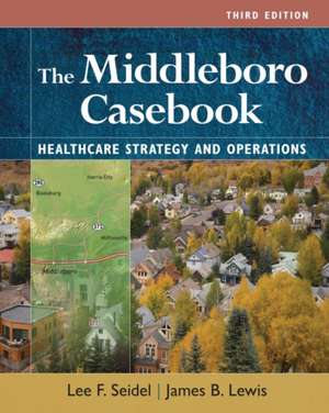 The Middleboro Casebook: Healthcare Strategies and Operations, Third Edition de James B. Lewis