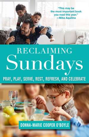 Reclaiming Sundays Pray, Play, Serve, Rest, Refresh, and Celebrate de Donna-Marie Cooper O'Boyle