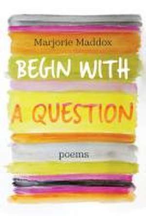 Begin with a Question de Marjorie Maddox