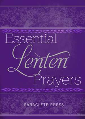 Essential Lenten Prayers de Editors at Paraclete Press