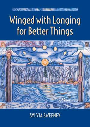 Winged with Longing for Better Things de Sylvia Sweeney