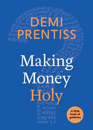 Making Money Holy: A Little Book of Guidance de Demi Prentiss