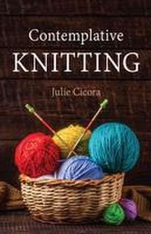 Contemplative Knitting de Julie Cicora