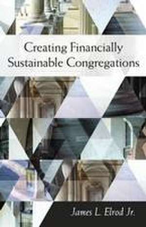 Creating Financially Sustainable Congregations de James L.Jr. Elrod