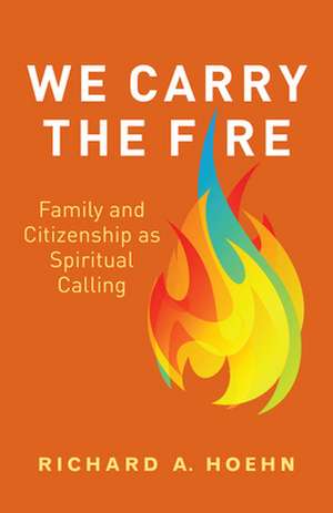 We Carry the Fire de Richard A. Hoehn