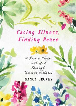 Facing Illness, Finding Peace de Nancy Groves