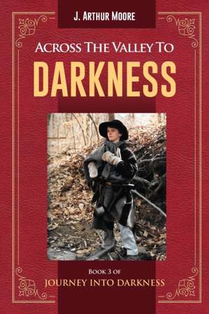 Across the Valley to Darkness de J. Arthur Moore